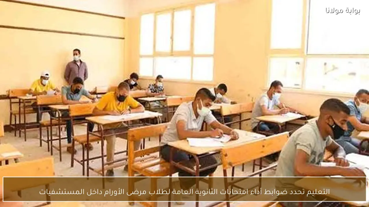 التعليم تحدد ضوابط أداء امتحانات الثانوية العامة لطلاب مرضى الأورام داخل المستشفيات
