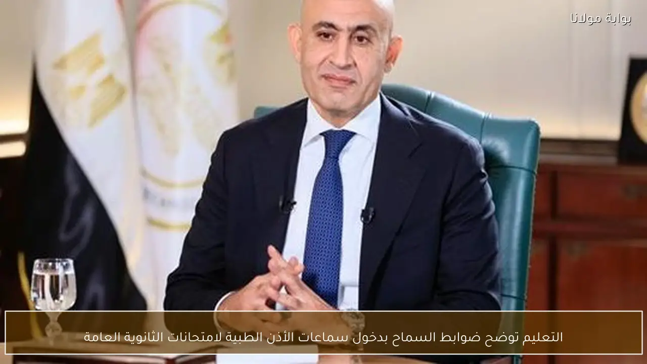 التعليم توضح ضوابط السماح بدخول سماعات الأذن الطبية لامتحانات الثانوية العامة