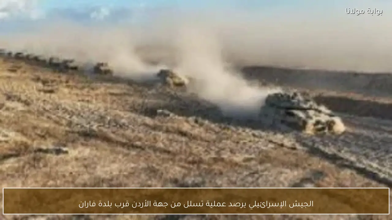 الجيش الإسرائيلي يرصد عملية تسلل من جهة الأردن قرب بلدة فاران