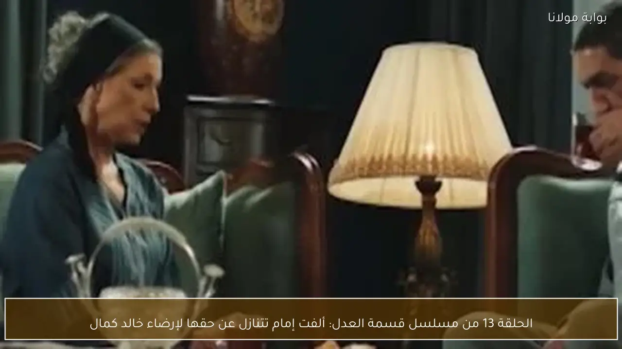 الحلقة 13 من مسلسل قسمة العدل: ألفت إمام تتنازل عن حقها لإرضاء خالد كمال