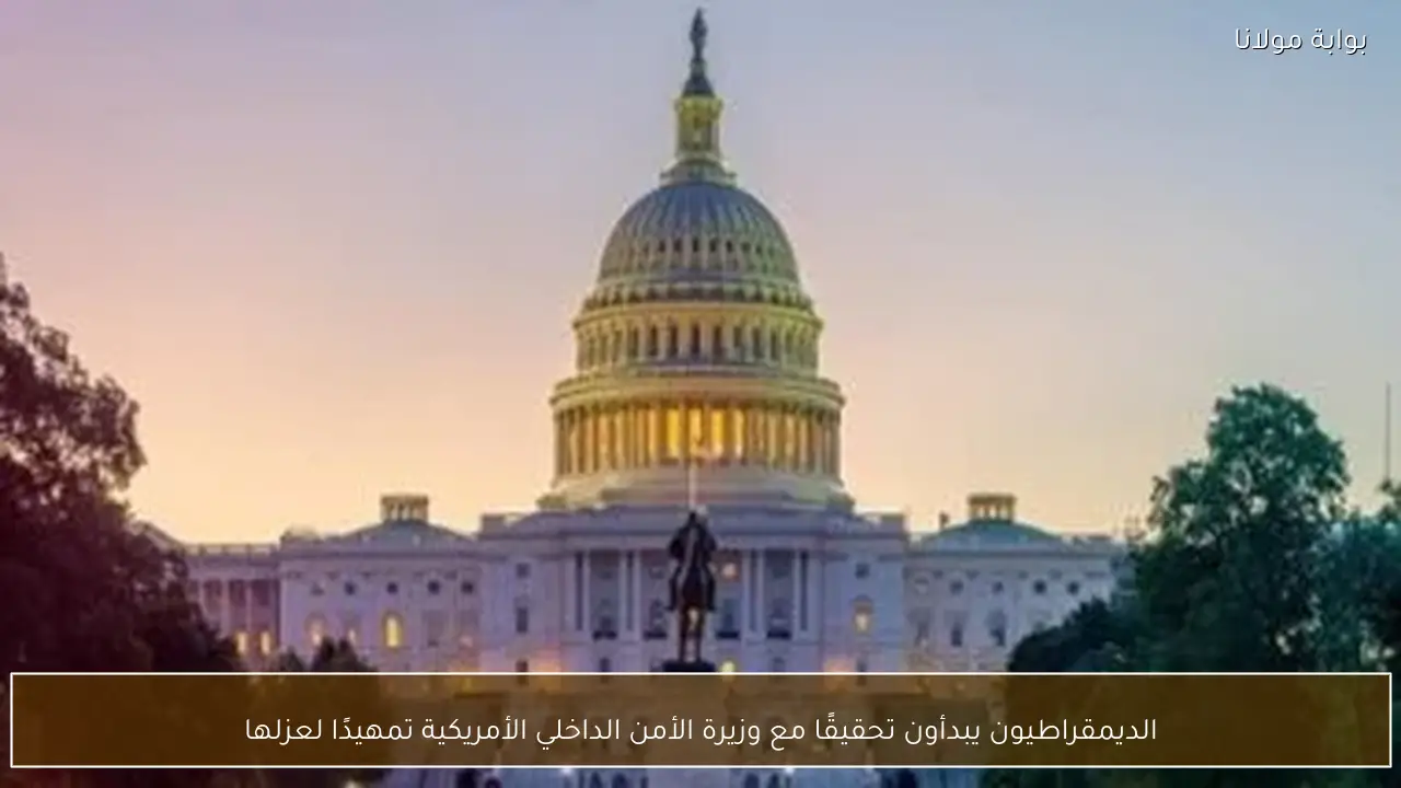 الديمقراطيون يبدأون تحقيقًا مع وزيرة الأمن الداخلي الأمريكية تمهيدًا لعزلها