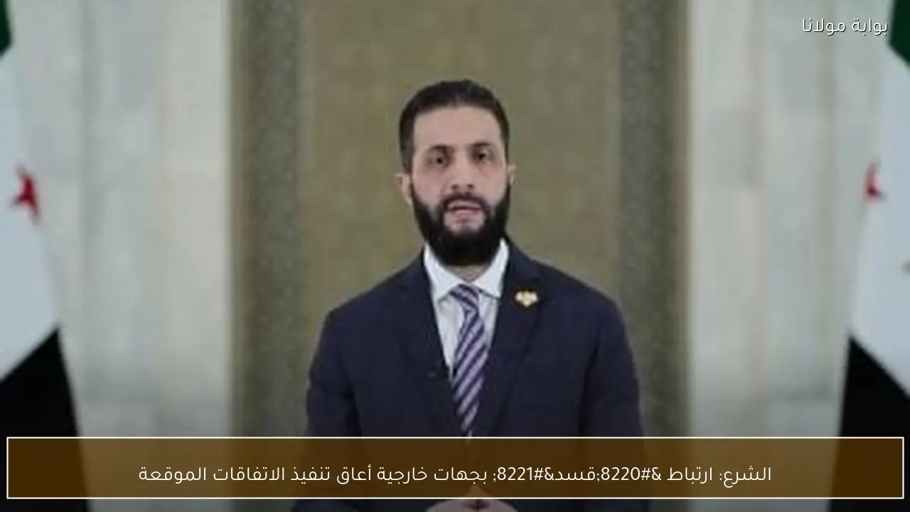 الشرع: ارتباط “قسد” بجهات خارجية أعاق تنفيذ الاتفاقات الموقعة