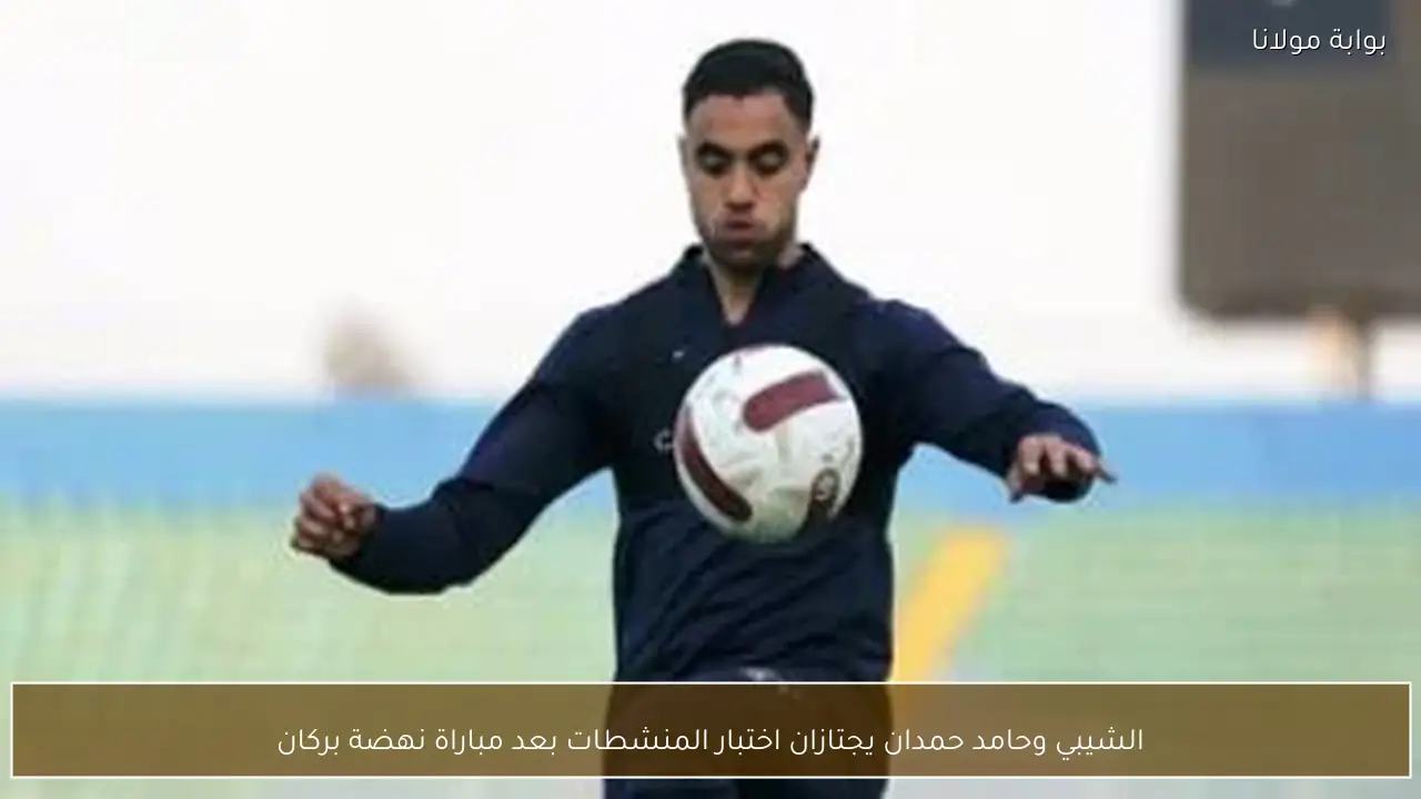 الشيبي وحامد حمدان يجتازان اختبار المنشطات بعد مباراة نهضة بركان