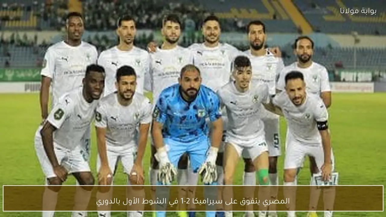 المصري يتفوق على سيراميكا 2-1 في الشوط الأول بالدوري