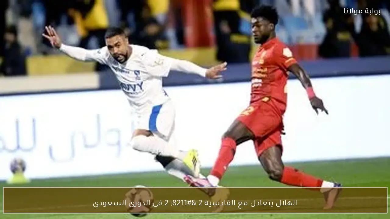 الهلال يتعادل مع القادسية 2 – 2 في الدوري السعودي
