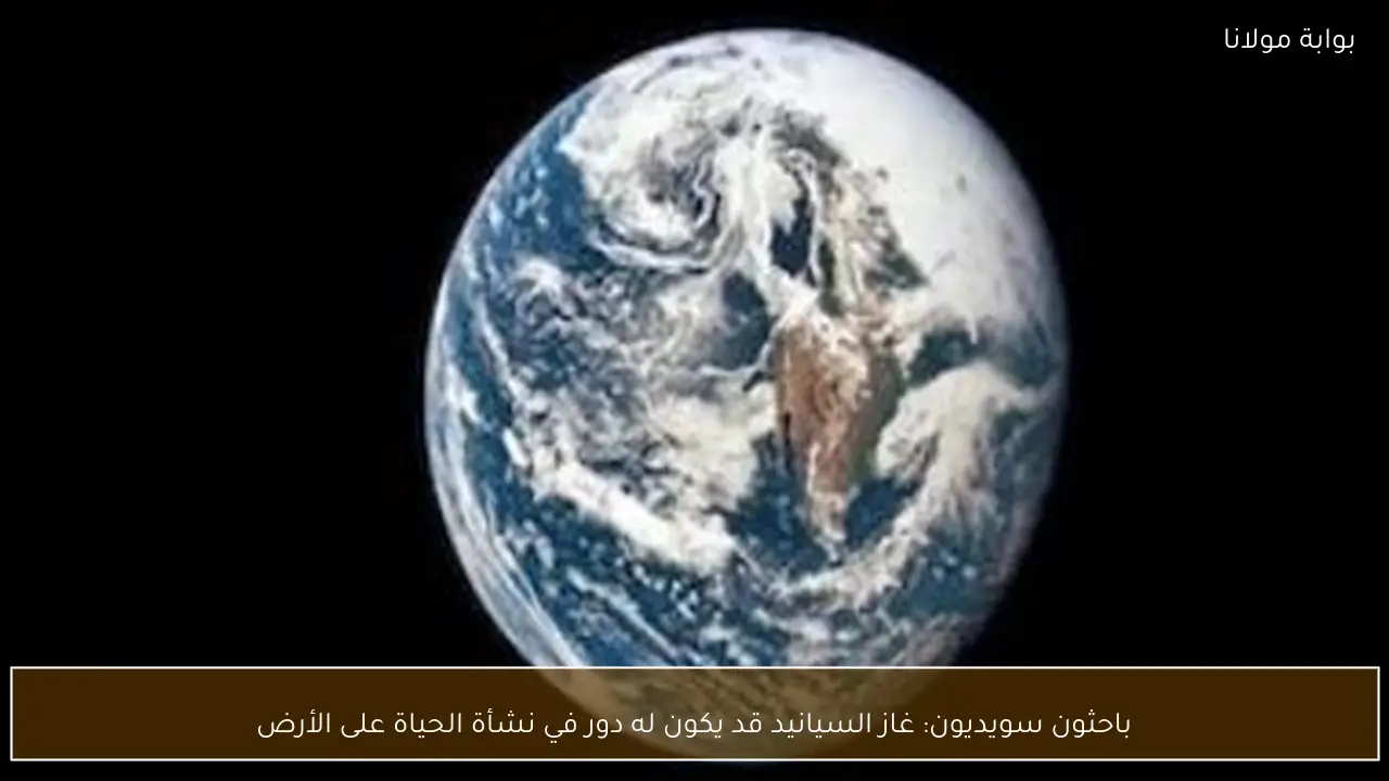 باحثون سويديون: غاز السيانيد قد يكون له دور في نشأة الحياة على الأرض