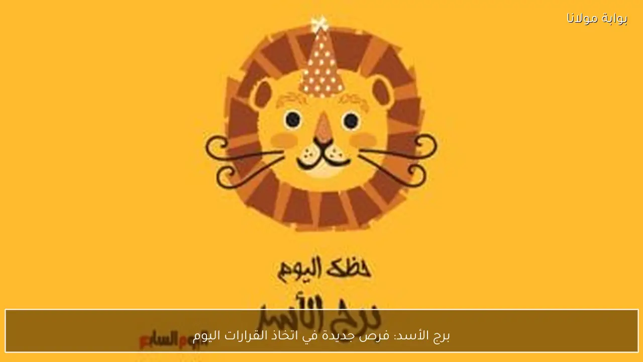 برج الأسد: فرص جديدة في اتخاذ القرارات اليوم