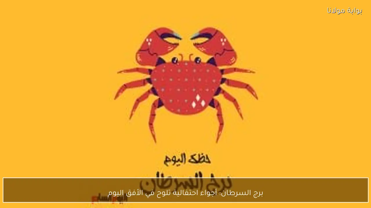 برج السرطان: أجواء احتفالية تلوح في الأفق اليوم