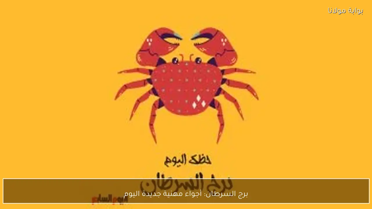 برج السرطان: أجواء مهنية جديدة اليوم