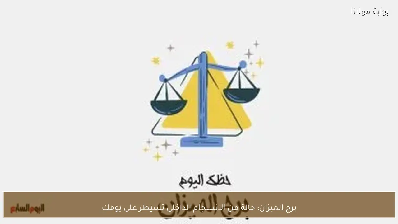 برج الميزان: حالة من الانسجام الداخلي تسيطر على يومك