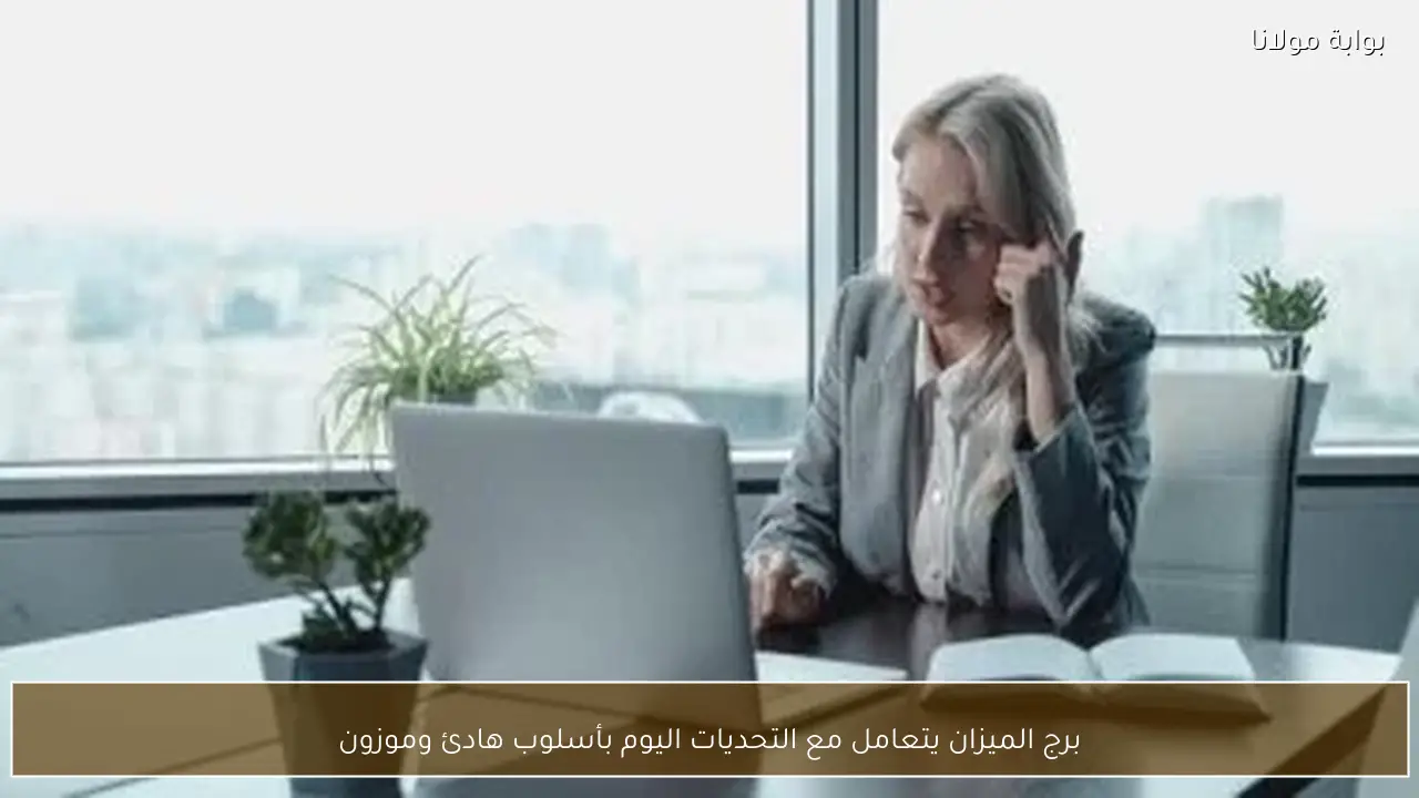برج الميزان يتعامل مع التحديات اليوم بأسلوب هادئ وموزون