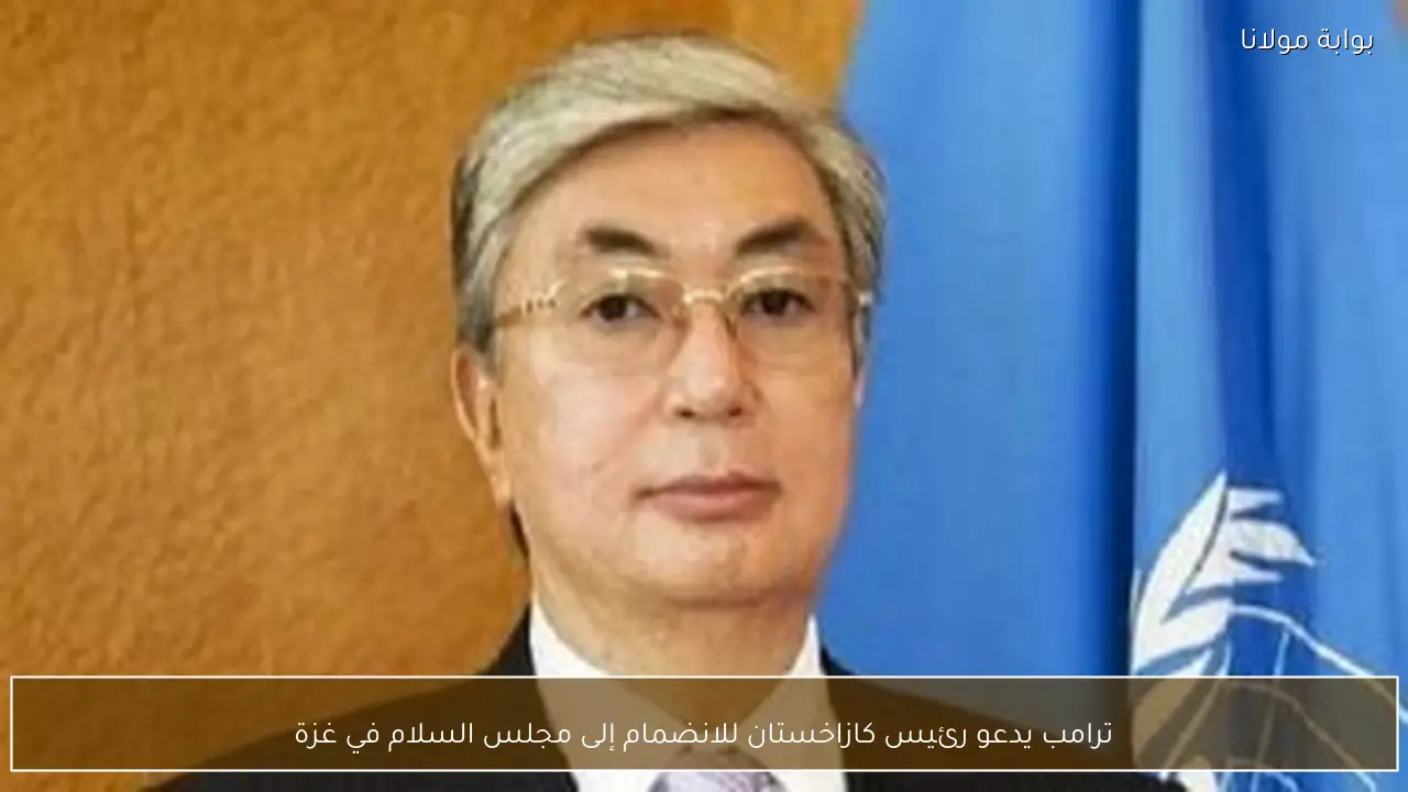 ترامب يدعو رئيس كازاخستان للانضمام إلى مجلس السلام في غزة