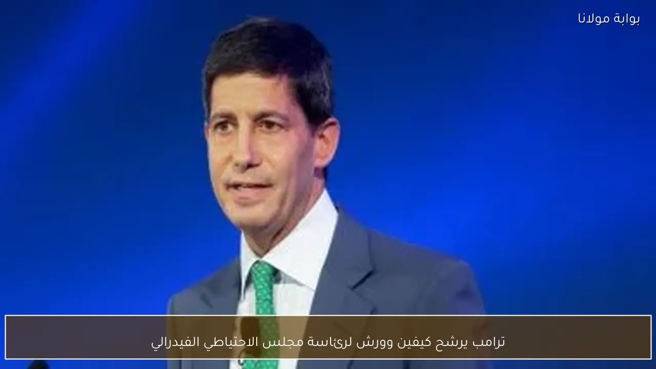 ترامب يرشح كيفين وورش لرئاسة مجلس الاحتياطي الفيدرالي