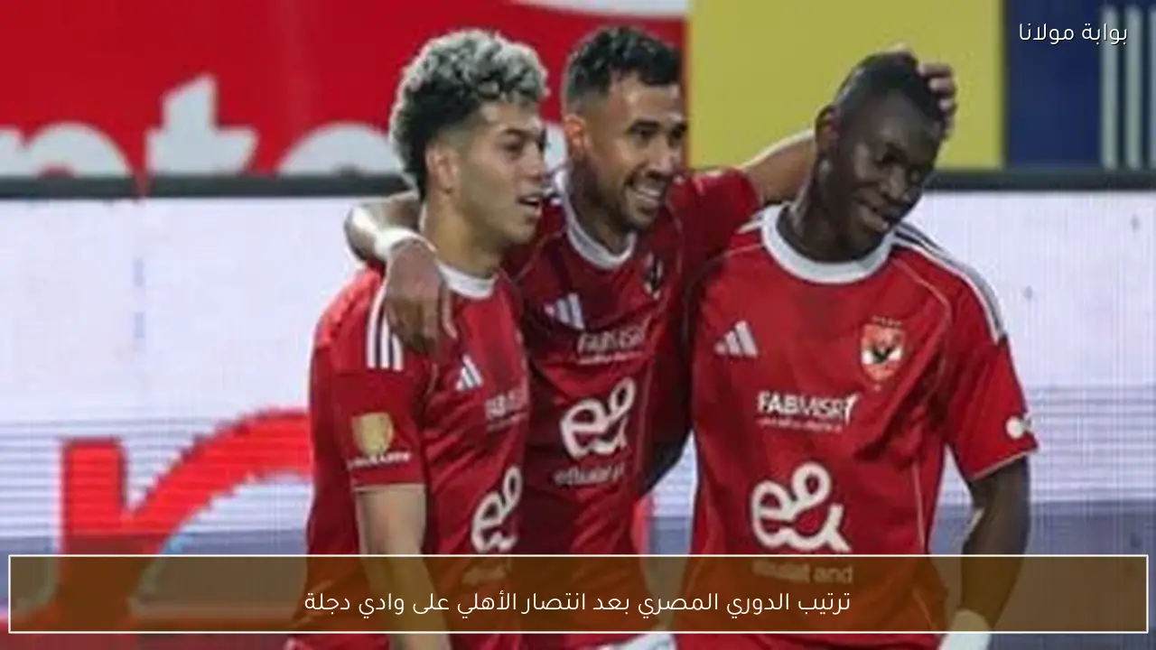 ترتيب الدوري المصري بعد انتصار الأهلي على وادي دجلة