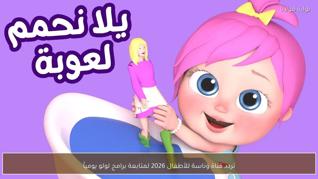 تردد قناة وناسة للأطفال 2026 لمتابعة برامج لولو يومياً