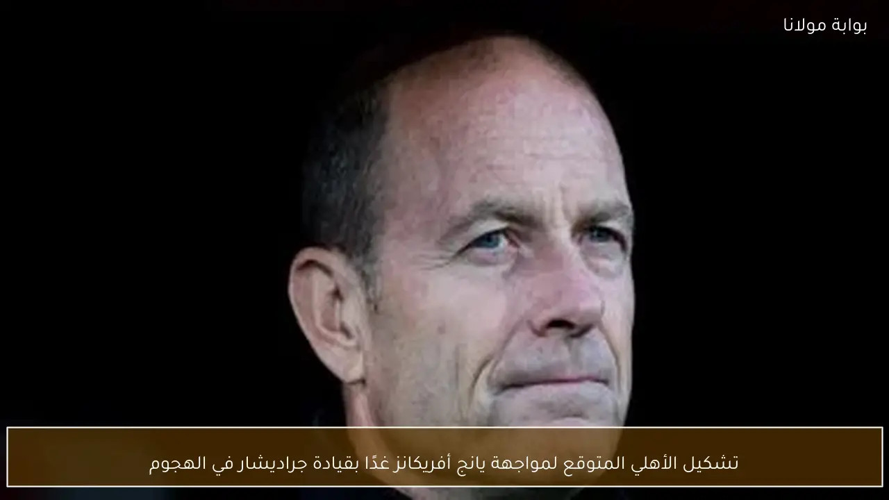 تشكيل الأهلي المتوقع لمواجهة يانج أفريكانز غدًا بقيادة جراديشار في الهجوم