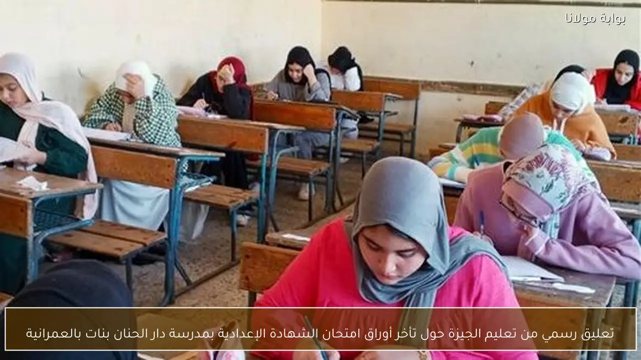تعليق رسمي من تعليم الجيزة حول تأخر أوراق امتحان الشهادة الإعدادية بمدرسة دار الحنان بنات بالعمرانية