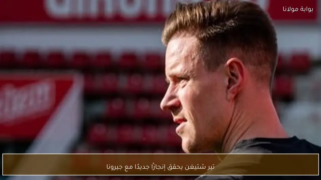 تير شتيغن يحقق إنجازًا جديدًا مع جيرونا