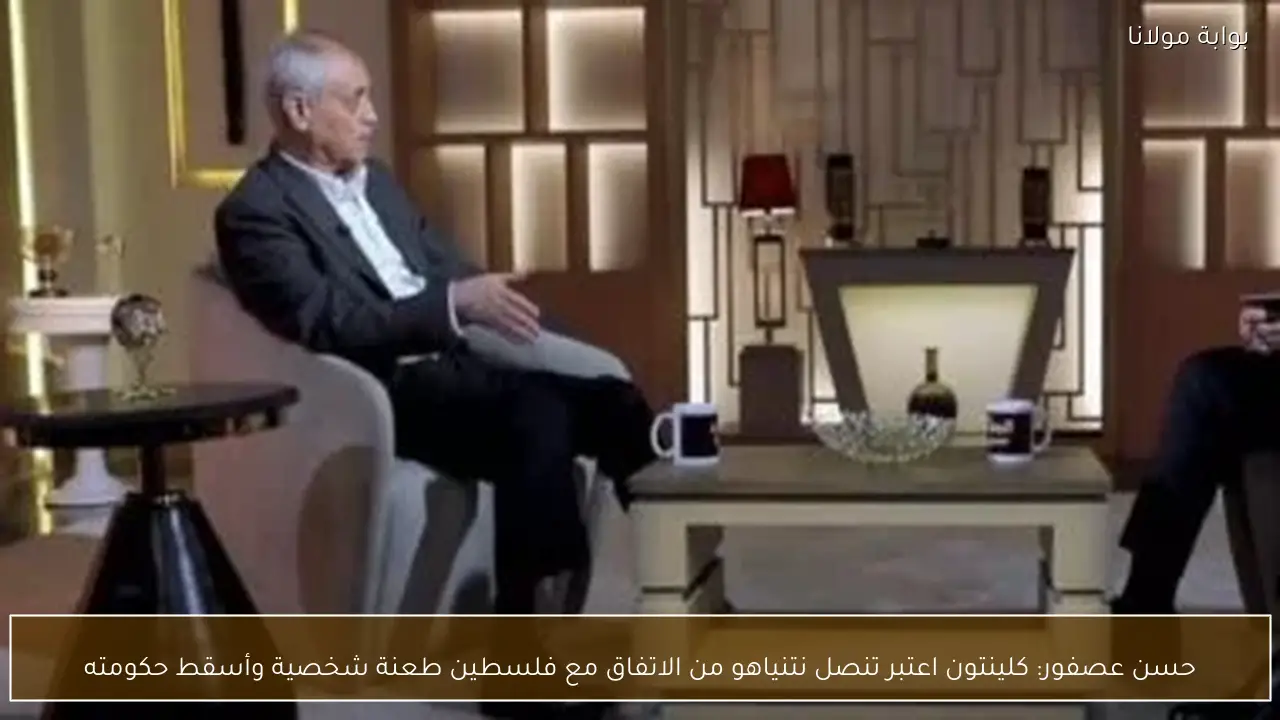 حسن عصفور: كلينتون اعتبر تنصل نتنياهو من الاتفاق مع فلسطين طعنة شخصية وأسقط حكومته