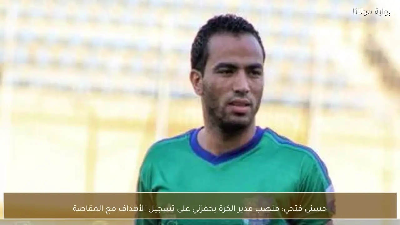 حسنى فتحي: منصب مدير الكرة يحفزني على تسجيل الأهداف مع المقاصة