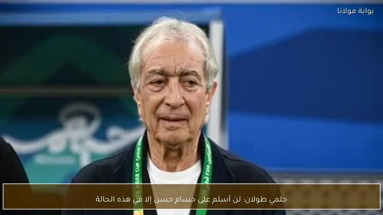 حلمي طولان: لن أسلم على حسام حسن إلا في هذه الحالة