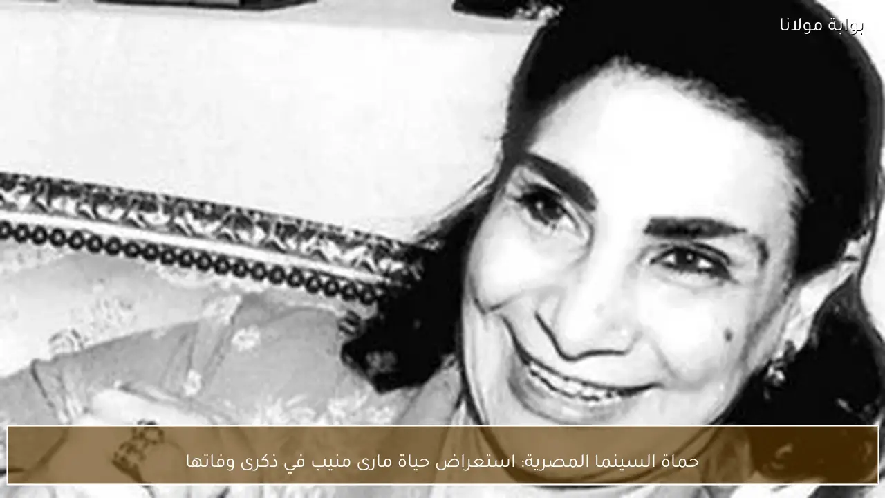 حماة السينما المصرية: استعراض حياة مارى منيب في ذكرى وفاتها