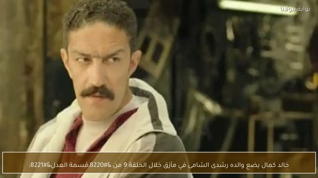 خالد كمال يضع والده رشدى الشامى في مأزق خلال الحلقة 9 من “قسمة العدل”