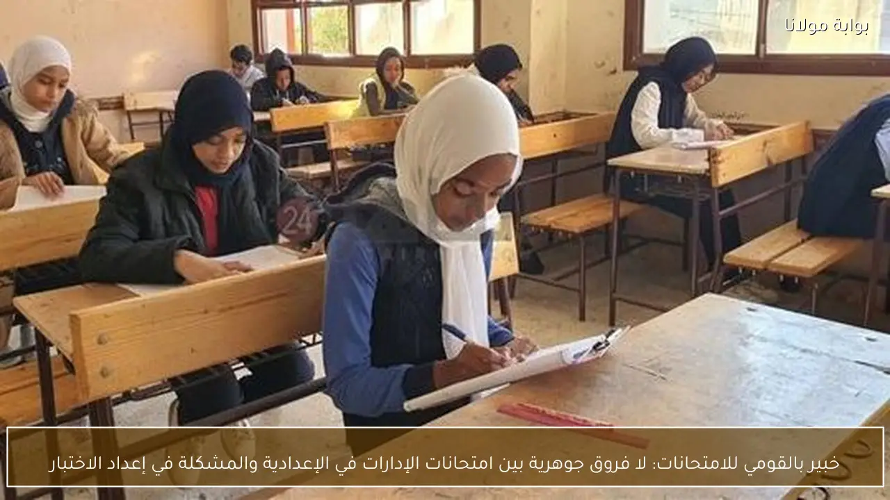 خبير بالقومي للامتحانات: لا فروق جوهرية بين امتحانات الإدارات في الإعدادية والمشكلة في إعداد الاختبار