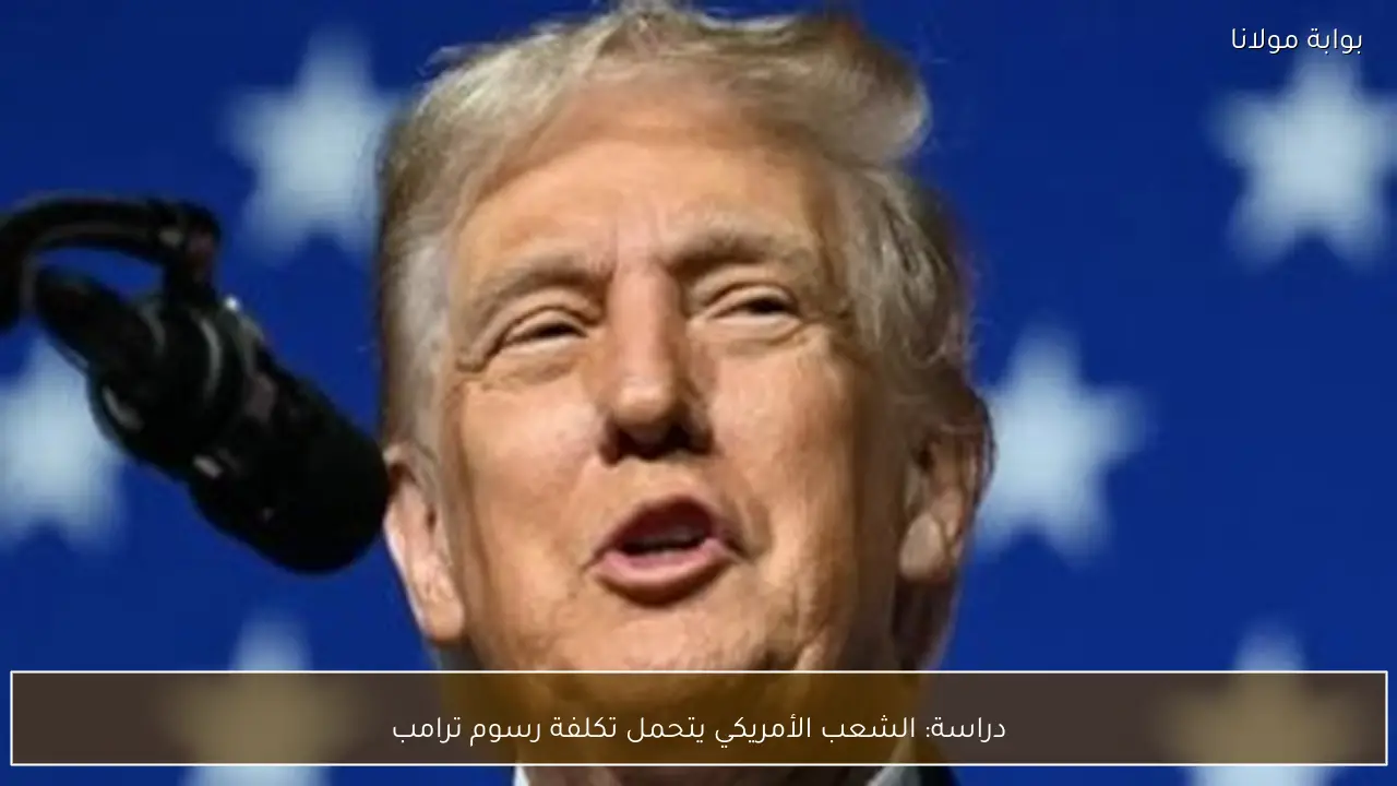 دراسة: الشعب الأمريكي يتحمل تكلفة رسوم ترامب