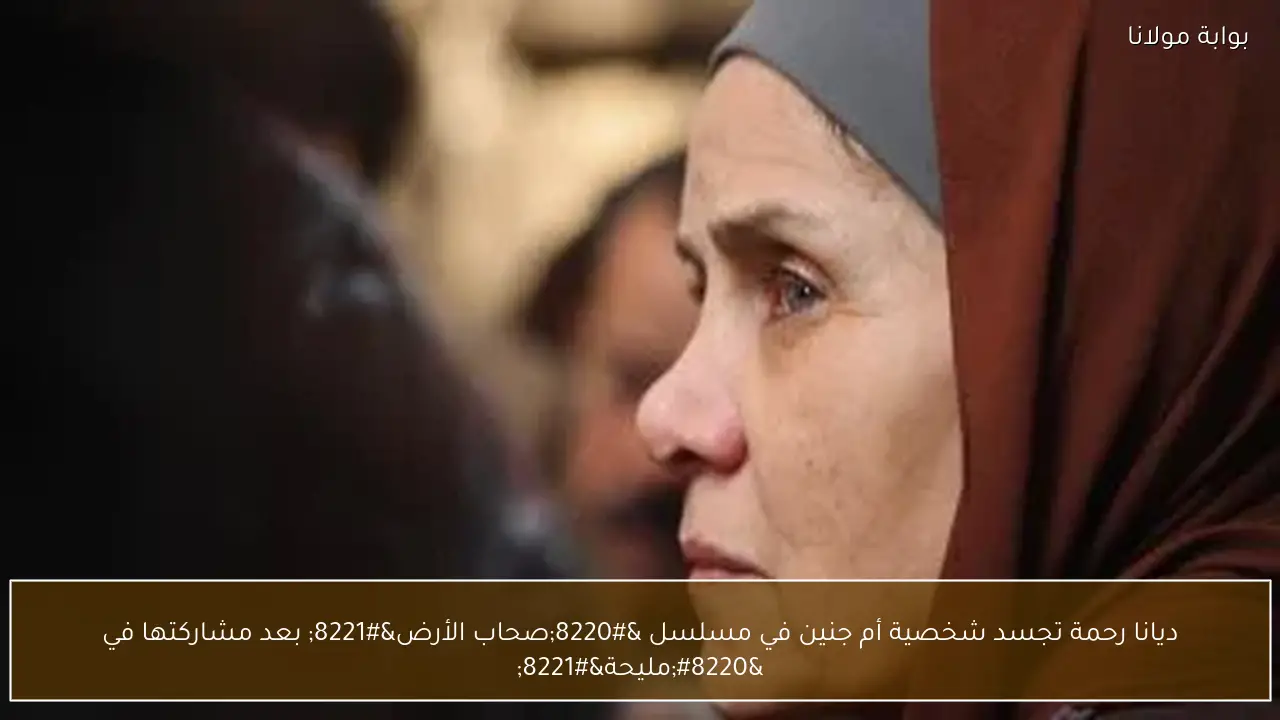 ديانا رحمة تجسد شخصية أم جنين في مسلسل “صحاب الأرض” بعد مشاركتها في “مليحة”