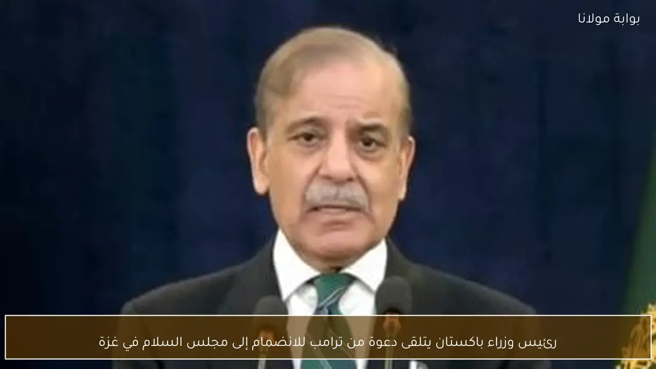 رئيس وزراء باكستان يتلقى دعوة من ترامب للانضمام إلى مجلس السلام في غزة