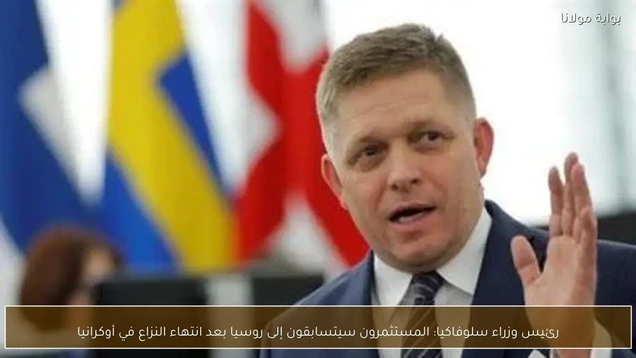 رئيس وزراء سلوفاكيا: المستثمرون سيتسابقون إلى روسيا بعد انتهاء النزاع في أوكرانيا