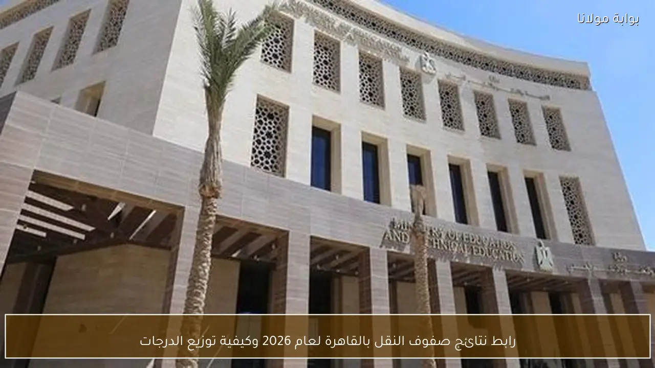 رابط نتائج صفوف النقل بالقاهرة لعام 2026 وكيفية توزيع الدرجات