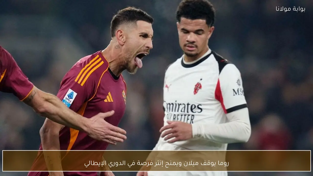روما يوقف ميلان ويمنح إنتر فرصة في الدوري الإيطالي