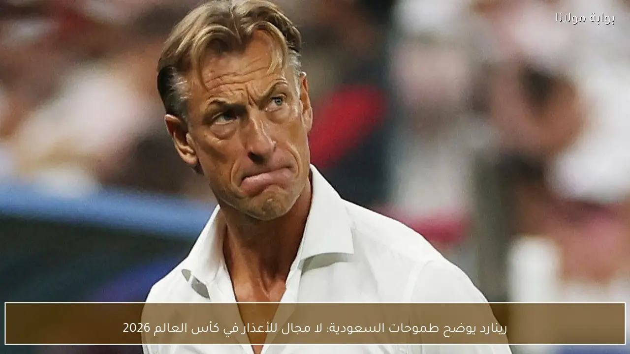 رينارد يوضح طموحات السعودية: لا مجال للأعذار في كأس العالم 2026