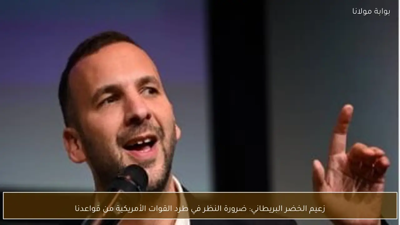 زعيم الخضر البريطاني: ضرورة النظر في طرد القوات الأمريكية من قواعدنا