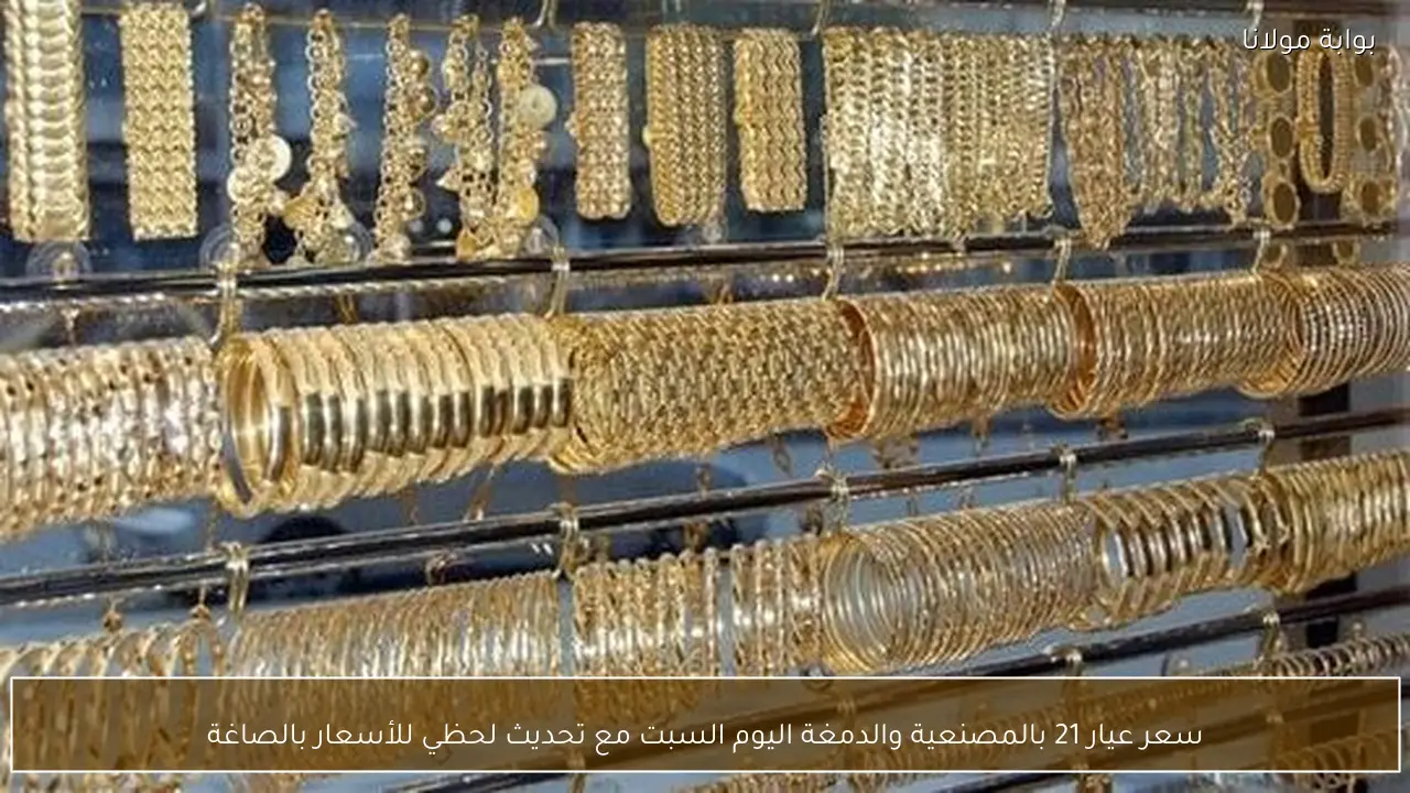 سعر عيار 21 بالمصنعية والدمغة اليوم السبت مع تحديث لحظي للأسعار بالصاغة