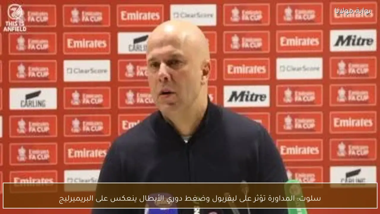 سلوت: المداورة تؤثر على ليفربول وضغط دوري الأبطال ينعكس على البريميرليج