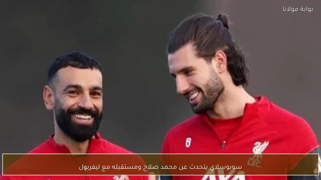 سوبوسلاي يتحدث عن محمد صلاح ومستقبله مع ليفربول