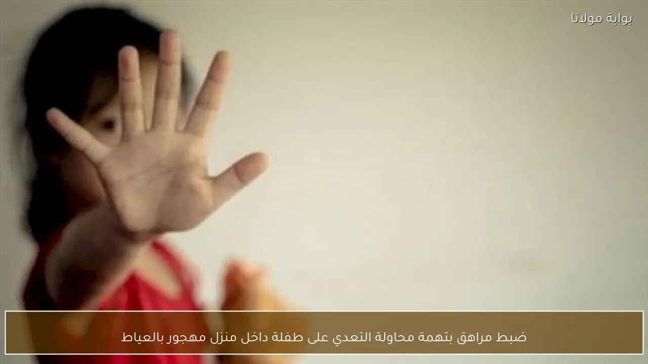 ضبط مراهق بتهمة محاولة التعدي على طفلة داخل منزل مهجور بالعياط