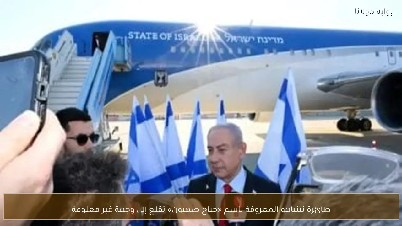 طائرة نتنياهو المعروفة باسم «جناح صهيون» تقلع إلى وجهة غير معلومة