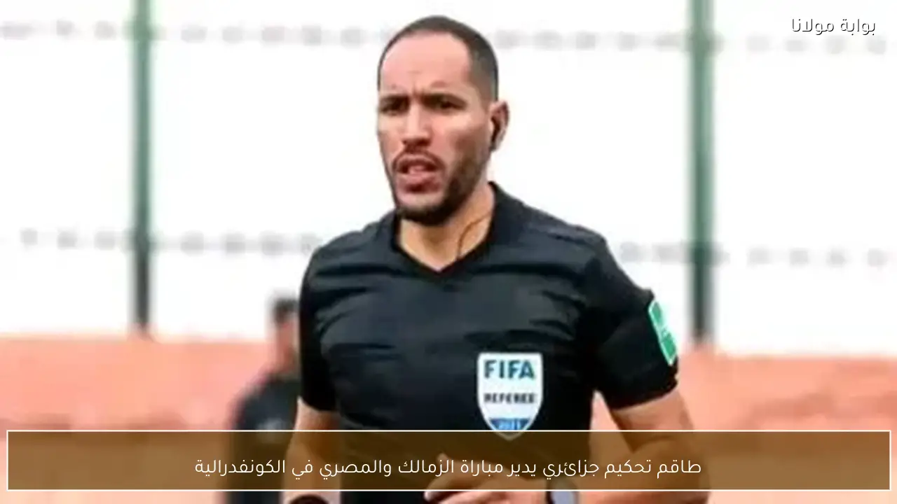 طاقم تحكيم جزائري يدير مباراة الزمالك والمصري في الكونفدرالية