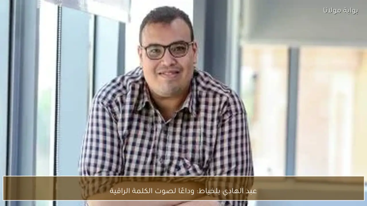 عبد الهادي بلخياط: وداعًا لصوت الكلمة الراقية