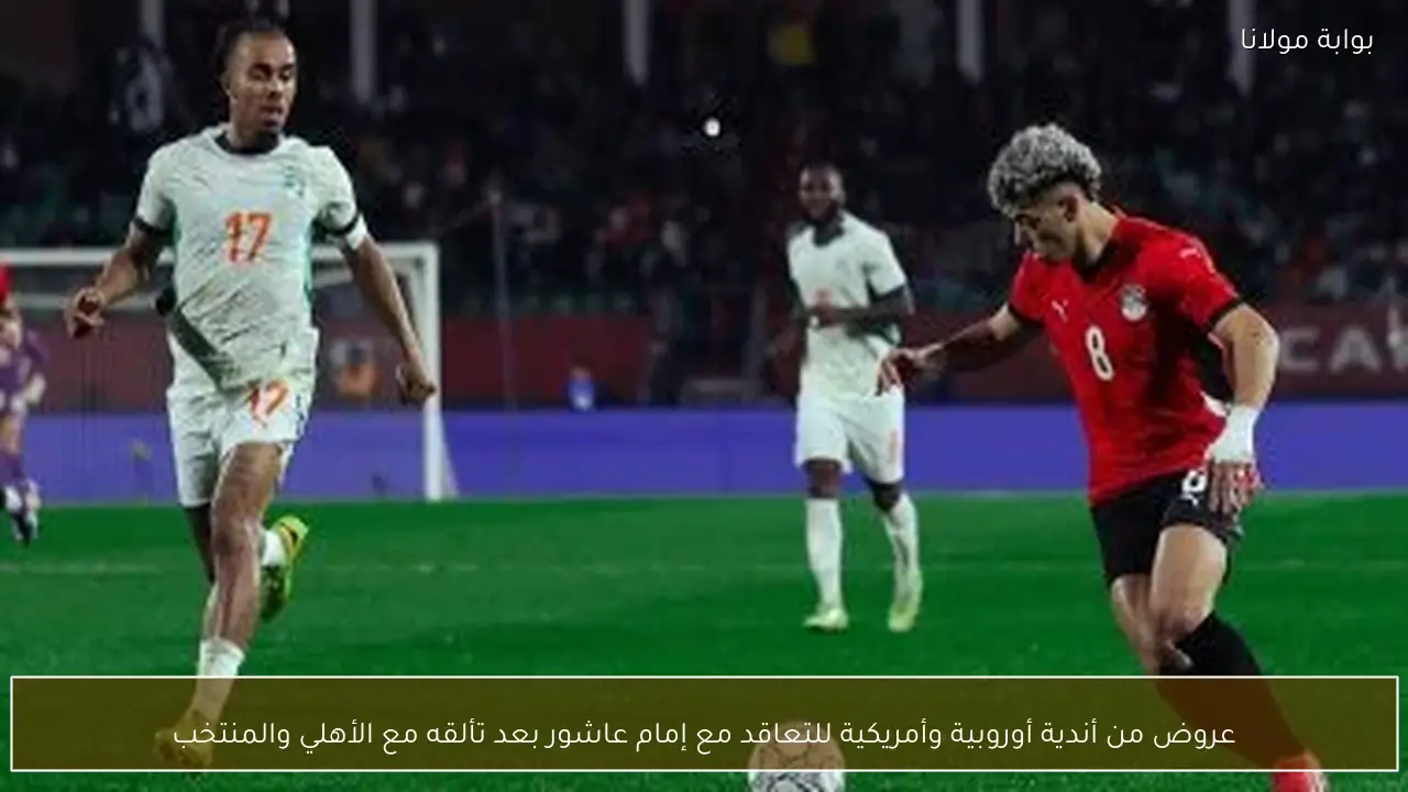 عروض من أندية أوروبية وأمريكية للتعاقد مع إمام عاشور بعد تألقه مع الأهلي والمنتخب