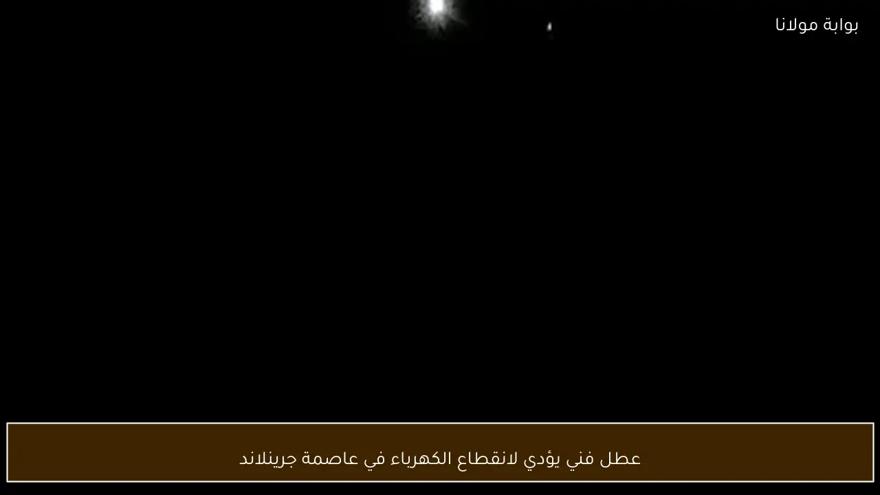 عطل فني يؤدي لانقطاع الكهرباء في عاصمة جرينلاند