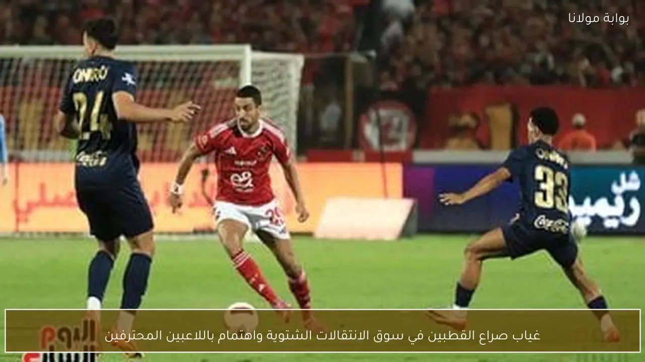 غياب صراع القطبين في سوق الانتقالات الشتوية واهتمام باللاعبين المحترفين