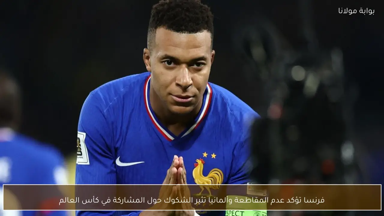فرنسا تؤكد عدم المقاطعة وألمانيا تثير الشكوك حول المشاركة في كأس العالم