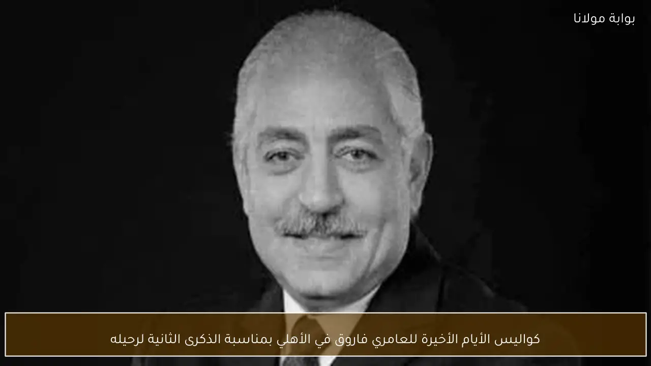 كواليس الأيام الأخيرة للعامري فاروق في الأهلي بمناسبة الذكرى الثانية لرحيله