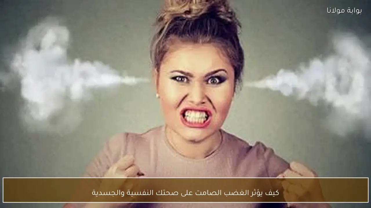 كيف يؤثر الغضب الصامت على صحتك النفسية والجسدية
