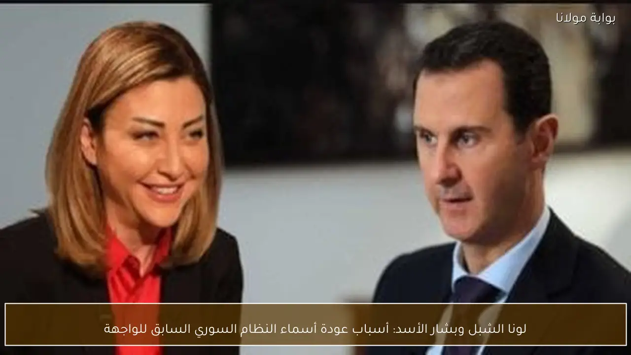 لونا الشبل وبشار الأسد: أسباب عودة أسماء النظام السوري السابق للواجهة